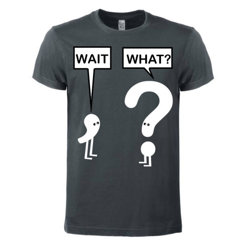 T-shirt Wait, what?
