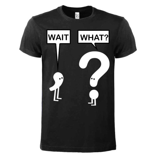 T-shirt Wait, what?